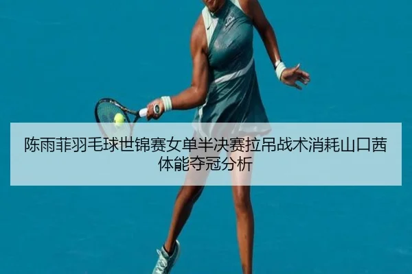 chen-yu-fei-yu-mao-qiu-shi-jin-sai-nv-dan-ban-jue-sai-la-diao-zhan-shu-xiao-hao-shan-kou-qian-ti-neng-duo-guan-fen-xi-2-999.jpg